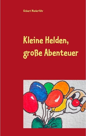 Buchcover Kleine Helden, große Abenteuer | Gisbert Niederführ | EAN 9783744857789 | ISBN 3-7448-5778-6 | ISBN 978-3-7448-5778-9