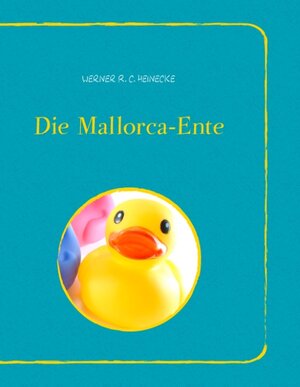 Buchcover Die Mallorca-Ente | Werner R. C. Heinecke | EAN 9783744859615 | ISBN 3-7448-5961-4 | ISBN 978-3-7448-5961-5