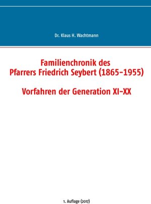 Buchcover Familienchronik des Pfarrers Friedrich Seybert (1865-1955) - Vorfahren der Generation XI-XX | Klaus H. Wachtmann | EAN 9783744867405 | ISBN 3-7448-6740-4 | ISBN 978-3-7448-6740-5