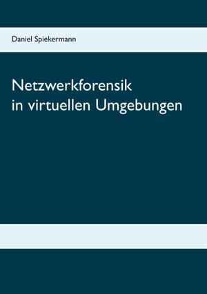 Buchcover Netzwerkforensik in virtuellen Umgebungen | Daniel Spiekermann | EAN 9783744870542 | ISBN 3-7448-7054-5 | ISBN 978-3-7448-7054-2