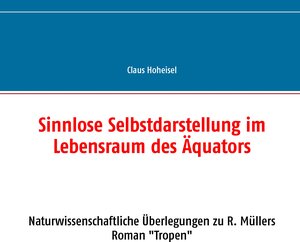 Buchcover Sinnlose Selbstdarstellung im Lebensraum des Äquators | Claus Hoheisel | EAN 9783744873222 | ISBN 3-7448-7322-6 | ISBN 978-3-7448-7322-2