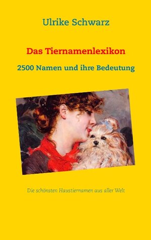 Buchcover Das Tiernamenlexikon - Die schönsten Haustiernamen aus aller Welt | Ulrike Schwarz | EAN 9783744874373 | ISBN 3-7448-7437-0 | ISBN 978-3-7448-7437-3