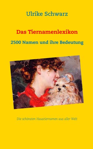 Buchcover Das Tiernamenlexikon - Die schönsten Haustiernamen aus aller Welt | Ulrike Schwarz | EAN 9783744874373 | ISBN 3-7448-7437-0 | ISBN 978-3-7448-7437-3