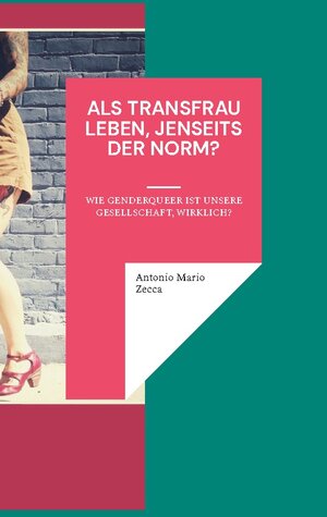 Buchcover Als Transfrau leben, jenseits der Norm? | Antonio Mario Zecca | EAN 9783744874601 | ISBN 3-7448-7460-5 | ISBN 978-3-7448-7460-1