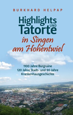 Buchcover Highlights und Tatorte in Singen am Hohentwiel | Burkhard Helpap | EAN 9783744878753 | ISBN 3-7448-7875-9 | ISBN 978-3-7448-7875-3