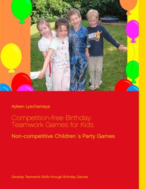 Buchcover Competition-free Birthday: Teamwork Games for Kids | Ayleen Lyschamaya | EAN 9783744881562 | ISBN 3-7448-8156-3 | ISBN 978-3-7448-8156-2