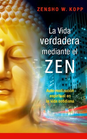 Buchcover La vida verdadera mediante el ZEN | Zensho W. Kopp | EAN 9783744894036 | ISBN 3-7448-9403-7 | ISBN 978-3-7448-9403-6