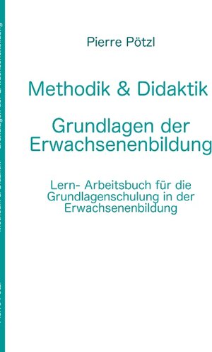 Buchcover Methodik & Didaktik - Grundlagen der Erwachsenenbildung | Pierre Pötzl | EAN 9783744894296 | ISBN 3-7448-9429-0 | ISBN 978-3-7448-9429-6