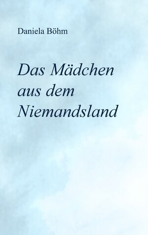 Buchcover Das Mädchen aus dem Niemandsland | Daniela Böhm | EAN 9783744897150 | ISBN 3-7448-9715-X | ISBN 978-3-7448-9715-0