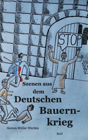 Buchcover Szenen aus dem Deutschen Bauernkrieg | Gereon Müller-Werden | EAN 9783744898201 | ISBN 3-7448-9820-2 | ISBN 978-3-7448-9820-1
