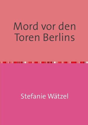 Buchcover Mord vor den Toren Berlins | Stefanie Wätzel | EAN 9783745007671 | ISBN 3-7450-0767-0 | ISBN 978-3-7450-0767-1