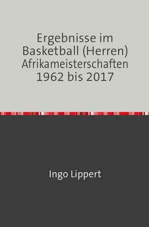 Buchcover Sportstatistik / Ergebnisse im Basketball (Herren) Afrikameisterschaften 1962 bis 2017 | Ingo Lippert | EAN 9783745022520 | ISBN 3-7450-2252-1 | ISBN 978-3-7450-2252-0