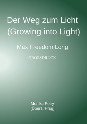 Buchcover Der Weg zum Licht (Growing into Light, Max F. Long) Großdruck | Monika Petry | EAN 9783745048377 | ISBN 3-7450-4837-7 | ISBN 978-3-7450-4837-7