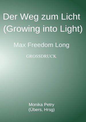 Buchcover Der Weg zum Licht (Growing into Light, Max F. Long) Großdruck | Monika Petry | EAN 9783745048384 | ISBN 3-7450-4838-5 | ISBN 978-3-7450-4838-4