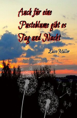 Buchcover Auch für eine Pusteblume gibt es Tag und Nacht | Luise Müller | EAN 9783745057126 | ISBN 3-7450-5712-0 | ISBN 978-3-7450-5712-6