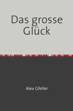 Buchcover Das grosse Glück | Alex Gfeller | EAN 9783745060676 | ISBN 3-7450-6067-9 | ISBN 978-3-7450-6067-6