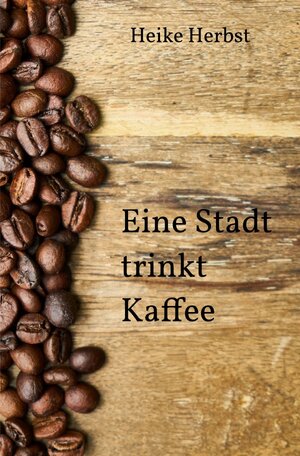 Buchcover Eine Stadt trinkt Kaffee | Heike Herbst | EAN 9783745065046 | ISBN 3-7450-6504-2 | ISBN 978-3-7450-6504-6