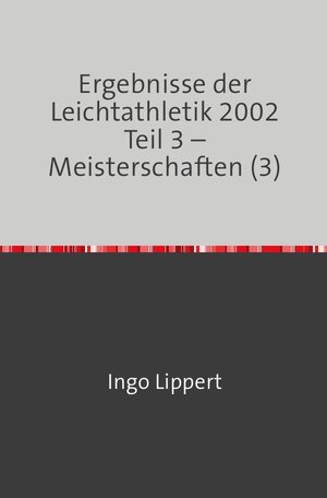 Buchcover Ergebnisse der Leichtathletik 2002 Teil 3 – Meisterschaften (3) | Ingo Lippert | EAN 9783745088601 | ISBN 3-7450-8860-3 | ISBN 978-3-7450-8860-1