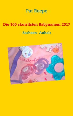 Buchcover Die 100 skurrilsten Babynamen 2017 | Pat Reepe | EAN 9783746014937 | ISBN 3-7460-1493-X | ISBN 978-3-7460-1493-7