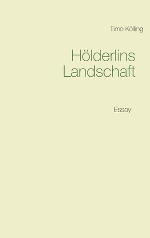 Buchcover Hölderlins Landschaft | Timo Kölling | EAN 9783746016337 | ISBN 3-7460-1633-9 | ISBN 978-3-7460-1633-7