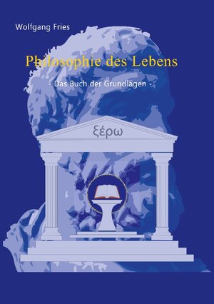 Buchcover Philosophie des Lebens - Das Buch der Grundlagen | Wolfgang Fries | EAN 9783746029238 | ISBN 3-7460-2923-6 | ISBN 978-3-7460-2923-8