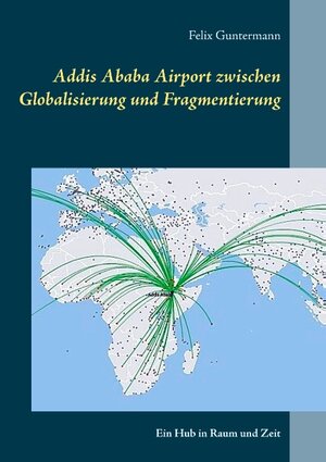 Buchcover Addis Ababa Airport zwischen Globalisierung und Fragmentierung | Felix Guntermann | EAN 9783746030982 | ISBN 3-7460-3098-6 | ISBN 978-3-7460-3098-2