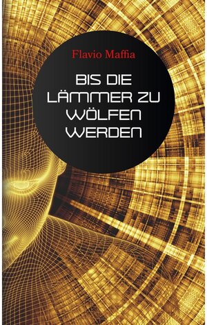 Buchcover Bis die Lämmer zu Wölfen werden | Flavio Maffia | EAN 9783746039985 | ISBN 3-7460-3998-3 | ISBN 978-3-7460-3998-5