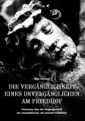 Buchcover Die Vergänglichkeit eines Unvergänglichen am Friedhof | Alois Gmeiner | EAN 9783746046679 | ISBN 3-7460-4667-X | ISBN 978-3-7460-4667-9