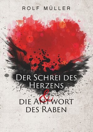 Buchcover Der Schrei des Herzens und die Antwort des Raben | Rolf Müller | EAN 9783746051703 | ISBN 3-7460-5170-3 | ISBN 978-3-7460-5170-3