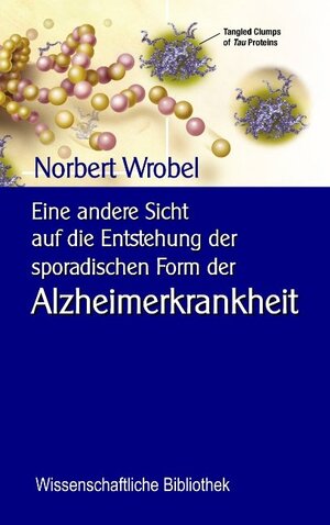 Buchcover Eine andere Sicht auf die Entstehung der sporadischen Form der Alzheimerkrankheit | Norbert Wrobel | EAN 9783746056920 | ISBN 3-7460-5692-6 | ISBN 978-3-7460-5692-0