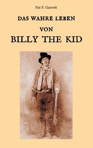 Buchcover Das wahre Leben von Billy the Kid | Pat F. Garrett | EAN 9783746061146 | ISBN 3-7460-6114-8 | ISBN 978-3-7460-6114-6