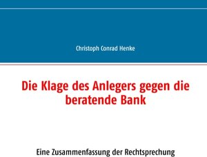 Buchcover Die Klage des Anlegers gegen die beratende Bank | Christoph Conrad Henke | EAN 9783746063652 | ISBN 3-7460-6365-5 | ISBN 978-3-7460-6365-2