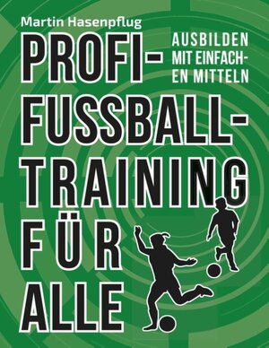 Buchcover Profi-Fußballtraining für alle | Martin Hasenpflug | EAN 9783746065021 | ISBN 3-7460-6502-X | ISBN 978-3-7460-6502-1