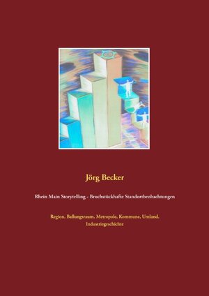 Buchcover Rhein Main Storytelling - Bruchstückhafte Standortbeobachtungen | Jörg Becker | EAN 9783746065038 | ISBN 3-7460-6503-8 | ISBN 978-3-7460-6503-8