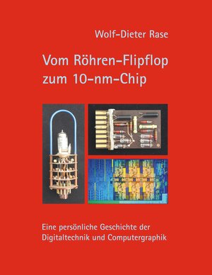 Buchcover Vom Röhren-Flipflop zum 10-nm-Chip | Wolf-Dieter Rase | EAN 9783746065199 | ISBN 3-7460-6519-4 | ISBN 978-3-7460-6519-9