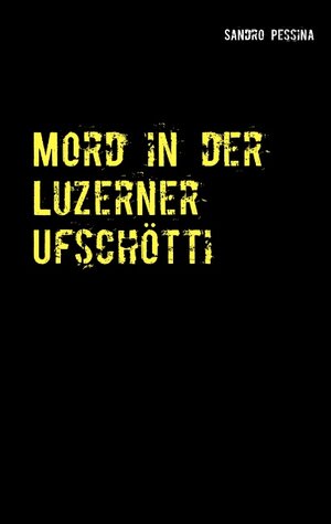 Buchcover Mord in der Luzerner Ufschötti | Sandro Pessina | EAN 9783746065267 | ISBN 3-7460-6526-7 | ISBN 978-3-7460-6526-7