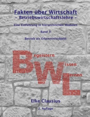 Buchcover Fakten über Wirtschaft - Band 3 - Betriebswirtschaftslehre - | Eike Clausius | EAN 9783746068473 | ISBN 3-7460-6847-9 | ISBN 978-3-7460-6847-3