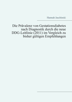 Buchcover Die Prävalenz von Gestationsdiabetes nach Diagnostik durch die neue DDG-Leitlinie (2011) im Vergleich zu bisher gültigen Empfehlungen | Hannah Jaschinski | EAN 9783746068572 | ISBN 3-7460-6857-6 | ISBN 978-3-7460-6857-2