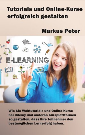 Buchcover Tutorials und Online-Kurse erfolgreich gestalten | Markus Peter | EAN 9783746081335 | ISBN 3-7460-8133-5 | ISBN 978-3-7460-8133-5
