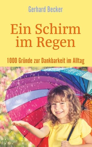 Buchcover Ein Schirm im Regen - 1000 Gründe zur Dankbarkeit im Alltag | Gerhard Becker | EAN 9783746083759 | ISBN 3-7460-8375-3 | ISBN 978-3-7460-8375-9