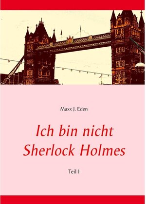 Buchcover Ich bin nicht Sherlock Holmes | Maxx J. Eden | EAN 9783746087214 | ISBN 3-7460-8721-X | ISBN 978-3-7460-8721-4