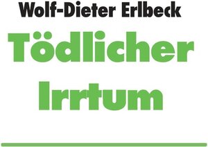 Buchcover Tödlicher Irrtum | Wolf-Dieter Erlbeck | EAN 9783746095158 | ISBN 3-7460-9515-8 | ISBN 978-3-7460-9515-8