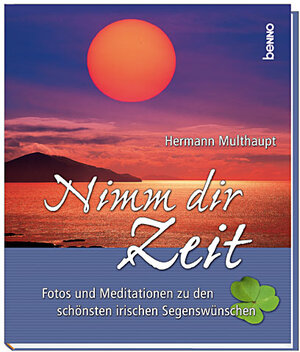 Nimm dir Zeit. Fotos und Meditationen zu den schönsten irischen Segenswünschen