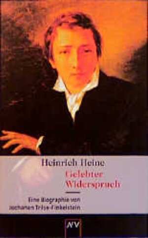 Heinrich Heine. Gelebter Widerspruch: Eine Biographie