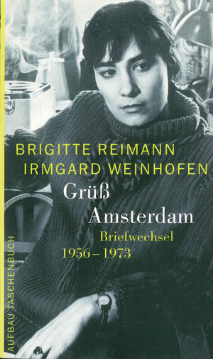 Grüß Amsterdam: Briefwechsel 1956-1973 (Brigitte Reimann)