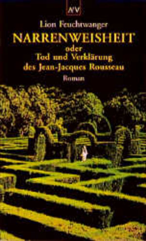 Narrenweisheit oder Tod und Verklärung des Jean-Jacques Rousseau.