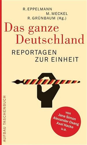 Das ganze Deutschland. Reportagen zur Einheit