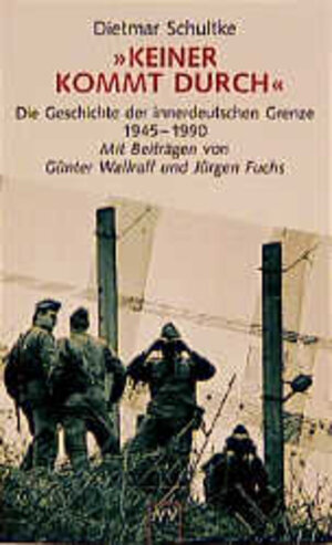 Keiner kommt durch... Die Geschichte der innerdeutschen Grenze 1945-1990.