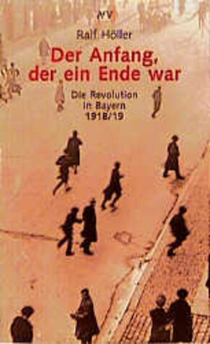 Der Anfang, der ein Ende war. Die Revolution in Bayern 1918/19.