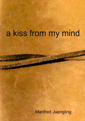 Buchcover a kiss from my mind | Manfred Juengling | EAN 9783746708263 | ISBN 3-7467-0826-5 | ISBN 978-3-7467-0826-3